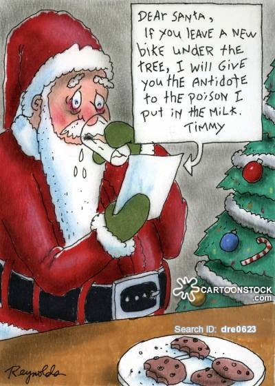 'Dear Santa, if you leave a new bike under the tree, I will give you the antidote to the poison I put in the milk. Timmy.'